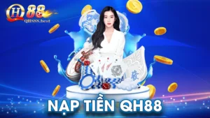 Nạp Tiền QH88 - Hướng Dẫn Giao Dịch Nhanh Chóng, Chính Xác